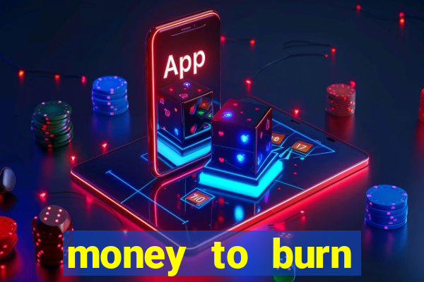 money to burn system pt br